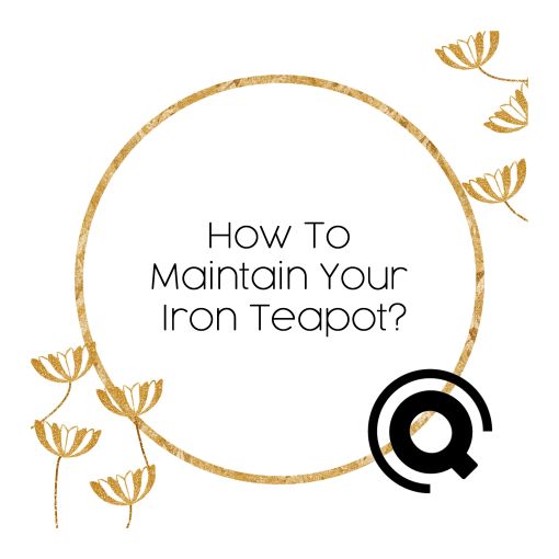 HOW TO MAINTAIN YOUR CAST IRON TEAPOT?